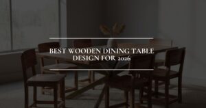Best Wooden Dining Table Designs for 2026