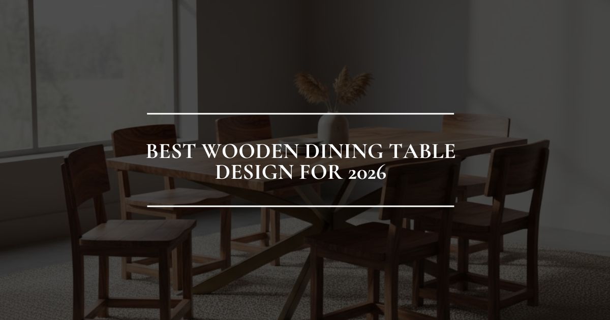 Best Wooden Dining Table Designs for 2026