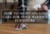 Wooden furniture care tips for maintaining solid wood furniture at home