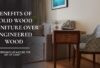 Benefits of Solid Wood Furniture over Engineered Wood