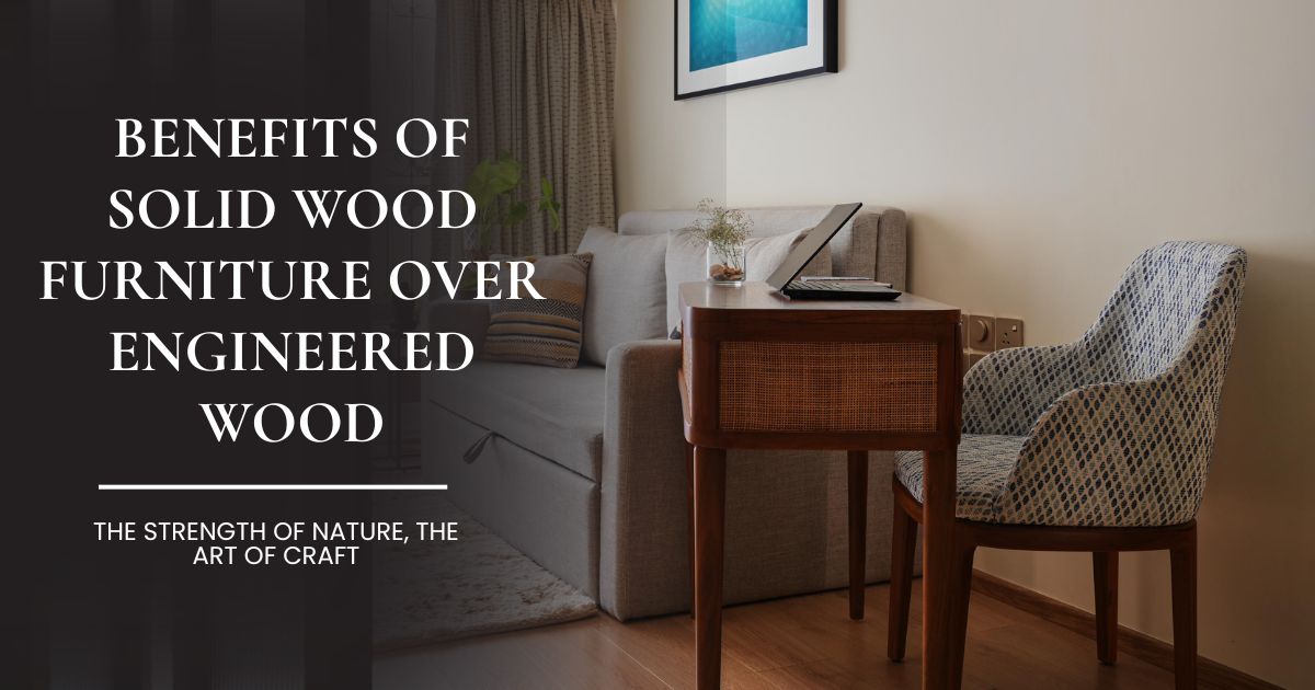 Benefits of Solid Wood Furniture over Engineered Wood
